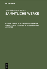 3 Abth. Populärphilosophische Schriften, III. Vermischte Schriften und Aufsätze - Johann Gottlieb Fichte