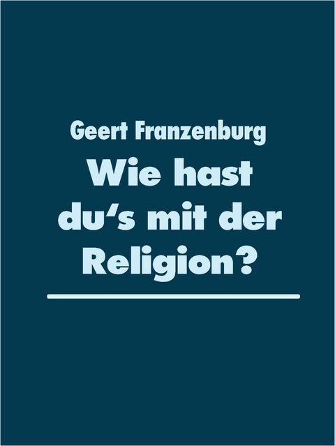 Wie hast du&apos;s mit der Religion? -  Geert Franzenburg