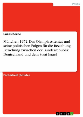 München 1972. Das Olympia Attentat und seine politischen Folgen für die Beziehung Beziehung zwischen der Bundesrepublik Deutschland und dem Staat Israel - Lukas Borne