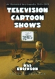 Television Cartoon Shows-An Illustrated Encyclopedia 1949 Through 2003 Shows, Vol 1 - Erickson