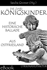 Die zwei Königskinder - Eine historische Ballade aus Ostfriesland -  Sascha Grosser (Hg.)