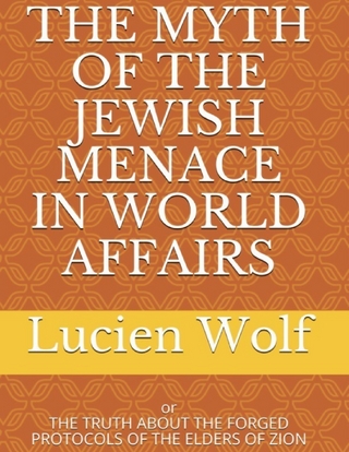 Myth of the Jewish Menace In World Affairs: Or the Truth About the Forged Protocols of the Elders of Zion - Wolf Lucien Wolf