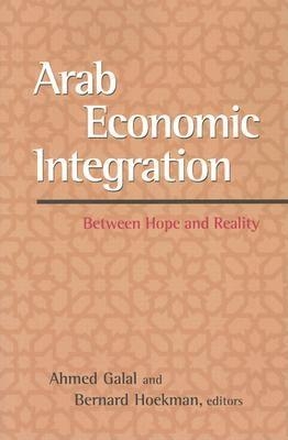 Arab Economic Integration - Ahmed Galal; Bernard M. Hoekman