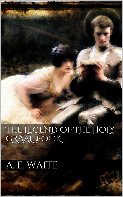 The Legend of the Holy Graal. Book I - Arthur Edward Waite