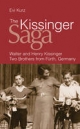 The Kissinger Saga: Walter and Henry Kissinger: Two Brothers From Germany Evi Kurz Author