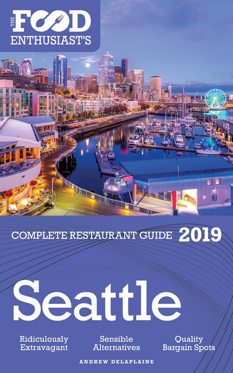 SEATTLE - 2019 - The Food Enthusiast's Complete Restaurant Guide -  Andrew Delaplaine