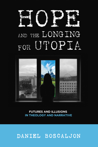 Hope and the Longing for Utopia - Daniel Boscaljon