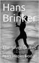 Hans Brinker; Or, The Silver Skates - Mary Mapes Dodge