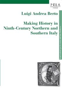 Making history in ninth-century northen and southern Italy - Luigi Andrea Berto
