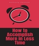 How to Accomplish More In Less Time - Anthony Ekanem