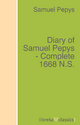 Diary of Samuel Pepys - Complete 1668 N.S. Samuel Pepys Author