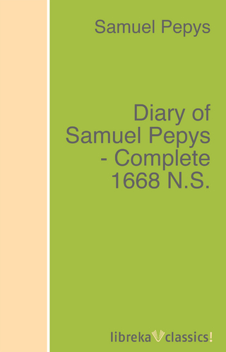 Diary of Samuel Pepys - Complete 1668 N.S. - Samuel Pepys; Richard Griffin Braybrooke; Henry B. Wheatley