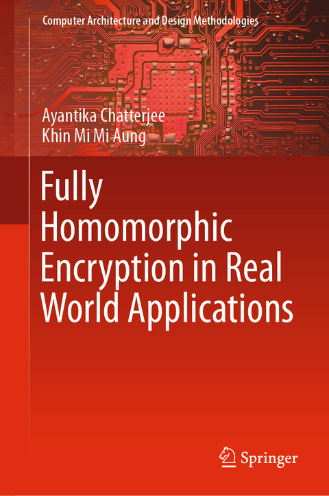 Fully Homomorphic Encryption in Real World Applications -  Khin Mi Mi Aung,  Ayantika Chatterjee