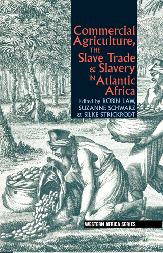 Commercial Agriculture, the Slave Trade &amp; Slavery in Atlantic Africa - Robin Law; Suzanne Schwarz; Silke Strickrodt