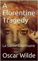 A Florentine Tragedy; La Sainte Courtisane - Oscar Wilde