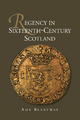 Regency in Sixteenth-Century Scotland - Amy Blakeway