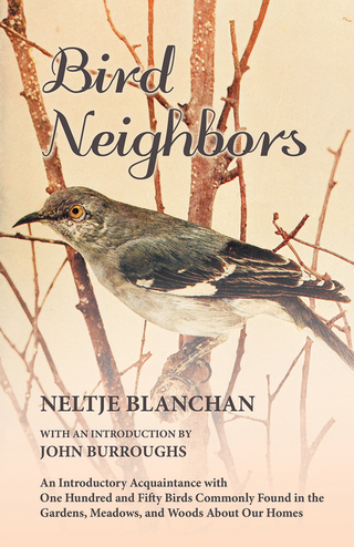 Bird Neighbors - An Introductory Acquaintance with One Hundred and Fifty Birds Commonly Found in the Gardens, Meadows, and Woods About Our Homes - Neltje Blanchan; John Burroughs