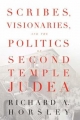 Scribes, Visionaries, and the Politics of Second Temple Judea - Richard A. Horsley