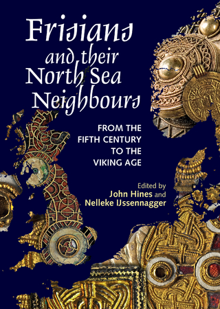Frisians and their North Sea Neighbours - John Hines; Nelleke IJssennagger-van der Pluijm