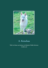 Weiß wie Schnee und schwarz wie Ebenholz: Weißer Schweizer Schäferhund - A. Ketschau