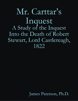 Mr. Carttar's Inquest: A Study of the Inquest Into the Death of Robert Stewart, Lord Castlereagh, 1822 - Paterson James Paterson
