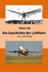 Die Geschichte der Luftfahrt – kurz und bündig - Helmut Igl