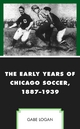 The Early Years of Chicago Soccer, 1887–193 - Gabe Logan
