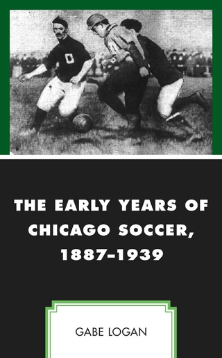 The Early Years of Chicago Soccer, 1887?1939 - Gabe Logan