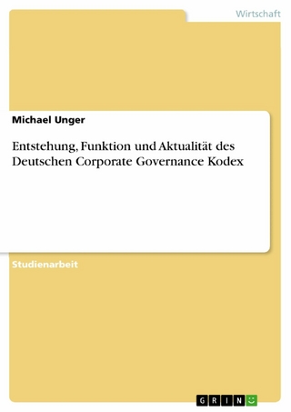 Entstehung, Funktion und Aktualität des Deutschen Corporate Governance Kodex - Michael Unger