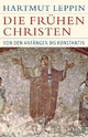 Die frühen Christen: Von den Anfängen bis Konstantin Hartmut Leppin Author