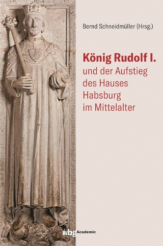 König Rudolf I. und der Aufstieg des Hauses Habsburg im Mittelalter - Bernd Schneidmüller