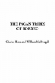 Pagan Tribes of Borneo - Charles Hose; William McDougall