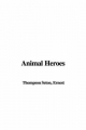 Animal Heroes - Ernest Thompson Seton