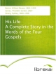 His Life A Complete Story in the Words of the Four Gospels - William Eleazar Barton; Theodore Gerald Soares; Sydney Strong