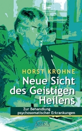 NEUE SICHT DES GEISTIGEN HEILENS: Zur Behandlung psychosomatischer Erkrankungen (Erstveröffentlichung) -  Horst Krohne