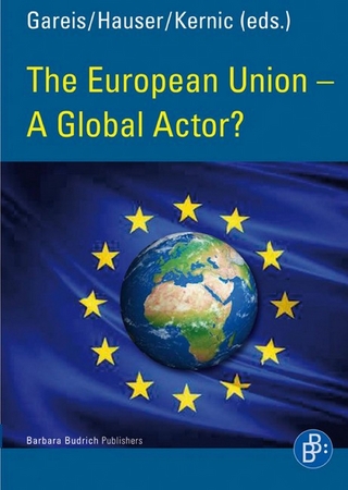 The European Union ? A Global Actor? - Sven Bernhard Gareis; Gunther Hauser; Franz Kernic