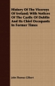 History Of The Viceroys Of Ireland; With Notices Of The Castle Of Dublin And Its Chief Occupants In Former Times - John Thomas Gilbert