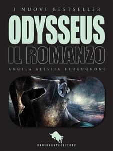 ODYSSEUS. Il Romanzo - Angela Alessia Brugugnone