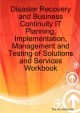 Disaster Recovery and Business Continuity IT Planning, Implementation, Management and Testing of Solutions and Services Workbook - Gerard Blokdijk; Jackie Brewster; Ivanka Menken