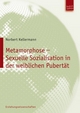 Metamorphose - Sexuelle Sozialisation in der weiblichen Pubertät - Norbert Kellermann
