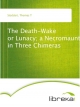 The Death-Wake or Lunacy; a Necromaunt in Three Chimeras - Thomas T Stoddart