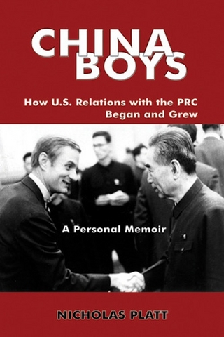 CHINA BOYS: How U.S. Relations With the PRC Began and Grew. A Personal Memoir - Nicholas MD Platt