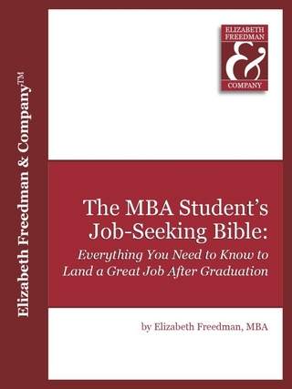 The MBA Student's Job Seeking Bible: Everything You Need to Know to Land a Great Job by Graduation - Elizabeth Ph.D. Freedman