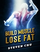 Build Muscle Lose Fat - Steven Chu