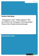 "#instagram" oder "#thin-stagram"? Wie beeinflusst die Instagram Nutzung junger Frauen ihre Körperwahrnehmung? - Antonia Sternberg