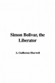 Simon Bolivar, the Liberator - Guillermo Sherwell  A.