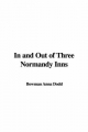 In and Out of Three Normandy Inns - Anna Dodd  Bowman