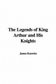 Legends of King Arthur and His Knights - James Knowles