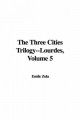 Three Cities Trilogy--Lourdes, Volume 5 - Emile Zola