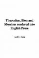 Theocritus, Bion and Moschus Rendered into English Prose - Andrew Lang